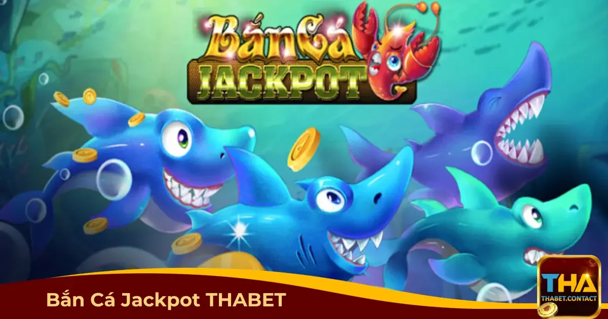 Bắn cá Jackpot THABET là gì? Cách tham gia để tối đa hóa lợi nhuận