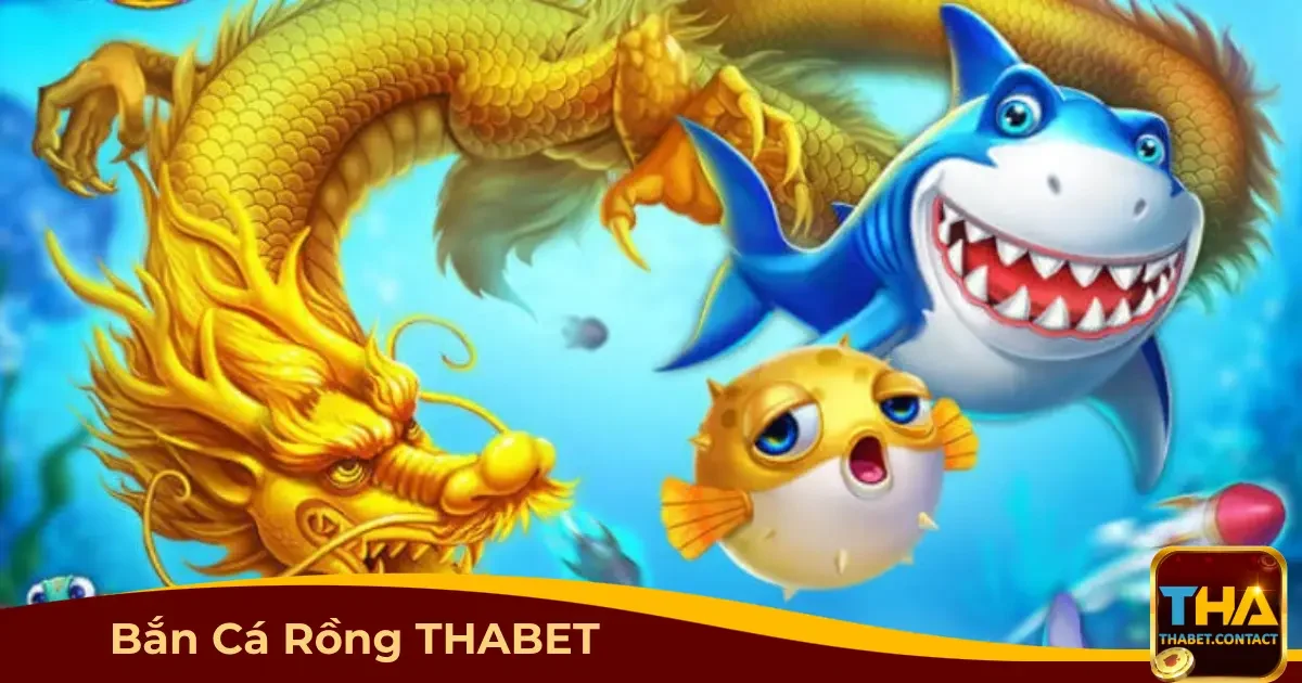 Bắn cá Rồng THABET là gì? Hướng dẫn chơi cho người mới