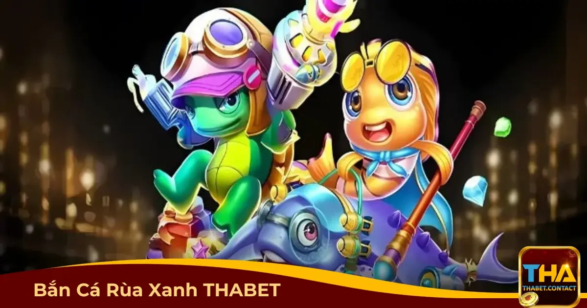 Bắn cá Rùa Xanh THABET là gì? Giới thiệu cách chơi chi tiết