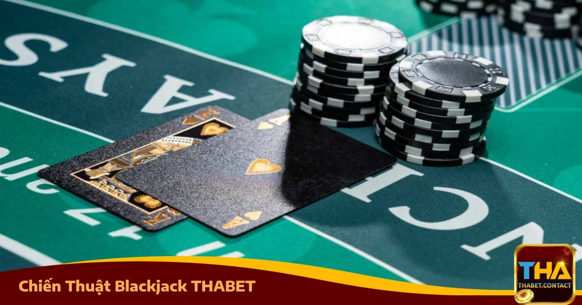 Chiến Thuật Blackjack THABET – Đi Bài Thông Minh, Thắng Lớn